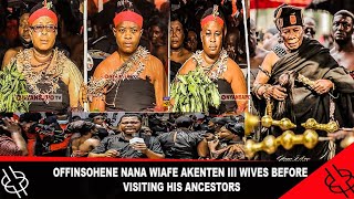 🔥OFFINSOHENE🔥 NANA WIAFE AKENTEN III WIVES BEFORE VISITING HIS ANCESTORS [upl. by Nordgren]