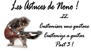 Les Astuces de Nono  22 Customiser une guitare  Customize a guitar  PART 3  Neogeofanatic [upl. by Joses378]