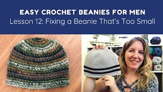 Lesson 12 What to Do if Your Beanie is Too Small  Easy Crochet Beanies for Men Course 1220 [upl. by Eleen439]