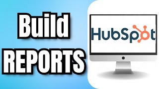 How To Build REPORTS In HUBSPOT [upl. by Alex]