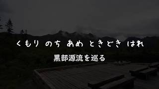 くもり のち あめ ときどき はれ 雲ノ平・黒部源流を巡る（前編） [upl. by Jacoby557]