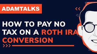 Adam Talks  How to Pay No Tax on a Roth IRA Conversion [upl. by Sherrard]