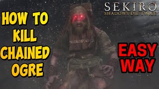 How to Defeat The Chained Ogre in Sekiro EASY WAY [upl. by Wildee]