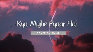 Kya Mujhe Pyaar Hai  KK  Cover by Anjali [upl. by Akimed]