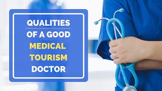 What are some qualities of a Medical Tourism doctor  Medical Tourism [upl. by Aridni988]