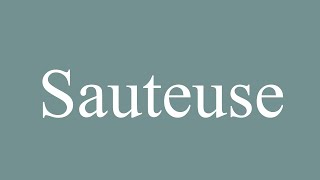 How to Pronounce Sauteuse Correctly in French [upl. by Gilbertine]