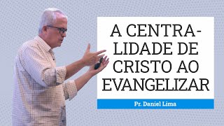 A CENTRALIDADE DE CRISTO AO EVANGELIZAR  Daniel Lima [upl. by Leal]