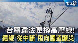 台電違法更換高壓線 纜線「從中斷」甩向國道釀災 ｜TVBS新聞 TVBSNEWS02 [upl. by Eniagrom656]