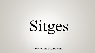 How To Say Sitges [upl. by Acnalb]