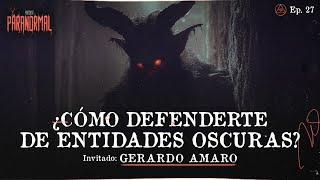 ¿CÓMO DEFENDERTE DE ENTIDADES OSCURAS Invitado Especial Gerardo Amaro  T3 E27 [upl. by Seana54]