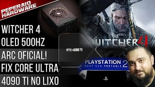 Resumão – ARC B580 1 semana  PSP 2  Witcher 4  FIX Core Ultra  Oled 500Hz 27”  4090 Ti no lixo [upl. by Magel]