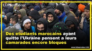 Des étudiants marocains ayant quitté lUkraine pensent à leurs camarades encore bloqués [upl. by Leummas]