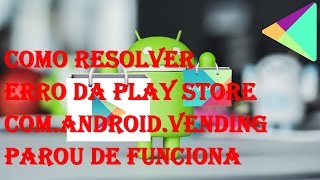 Como resolver erro da play store comandroidvending parou de funciona [upl. by Nabi]