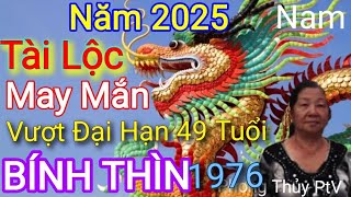 Tử Vi Nam Tuổi BÍNH THÌN 1976 Thành công Vượt Đại Hạn 49 Tuổi Năm 2025 tốt đẹp Tài Lộc Hanh Thông [upl. by Aisyla]