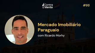 Mercado Imobiliário Paraguaio com Ricardo Morhy  Contra o Vento Podcast 95 [upl. by Rebmeced]