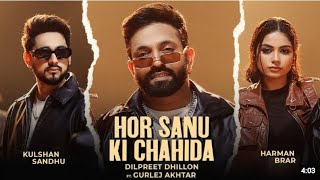 Hor Sanu Ki Chahida  Dilpreet Dhillon  Kulshan Sandhu amp Gurlej AkhtarInder chahal New song 2024 [upl. by Eellek]