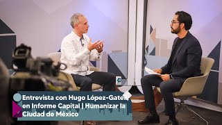 Humanizar la Ciudad de México Hugo LópezGatell en Informe Capital [upl. by Torr]