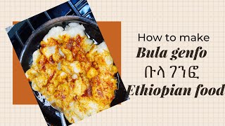 How to make bula genfo  የቡላ ገንፍ ኦሰራር  Ethiopian food [upl. by Rammus723]