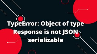 Python Flask Tutorial 40 TypeError Object of type Response is not JSON serializable [upl. by Nile770]