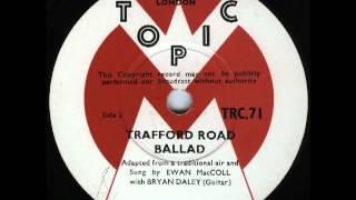 Ewan MacColl  Trafford Road Ballad [upl. by Narah775]