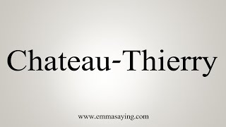 How To Say ChateauThierry [upl. by Akimrej893]