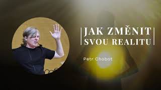 Petr Chobot  Jak změnit svou realitu 2019 [upl. by Naxor]