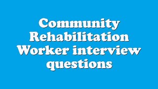 Community Rehabilitation Worker interview questions [upl. by Chavaree528]