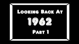 Looking Back At 1962Pt 1 [upl. by Frankel]