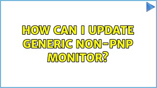 How can I update generic nonpnp monitor 2 Solutions [upl. by Analaf898]