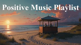 Positive Music Playlist  Positive Feelings And Energy  Morning Music to Start Your Day [upl. by Nylirehs]