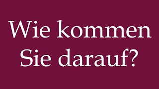 How to Pronounce Wie kommen Sie darauf How do you come up with that in German [upl. by Ahtaela507]