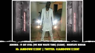 Aidonia  Fi Get Gyal We Nuh Waste Time Clean  Nightlife Riddim Ajan Hit City Records  2014 [upl. by Tigdirb]