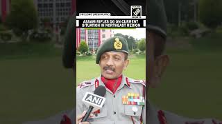 “It is quite okay…” Assam Rifles Director General on current situation in Northeast regions [upl. by Naruq]