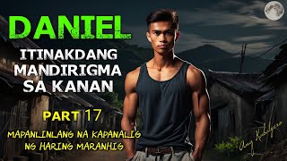 MAPANLINLANG NA KAPANALIG NG HARING MARANHIG  DANIEL PART 17  ITINAKDANG MANDIRIGMA SA KANAN [upl. by Nahej]