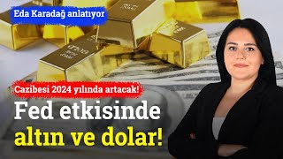 Fed Etkisinde Altın ve Dolar Cazibesi 2024 Yılında Artacak  Eda Karadağ [upl. by Rehportsirhc880]