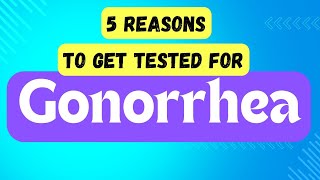 5 Critical Reasons to Get Tested for Gonorrhea [upl. by Ahsikyt]