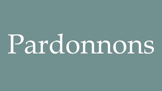 How to Pronounce Pardonnons Lets forgive Correctly in French [upl. by Balf]