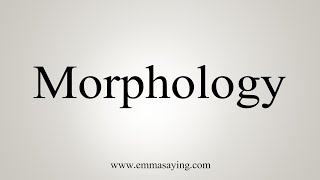 How To Say Morphology [upl. by Kleeman]