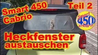 Smart fortwo 450 Cabrio Heckfenster Austausch Heckscheibe einbauen Heck Fenster Reparatur Teil 2 [upl. by Paxon]