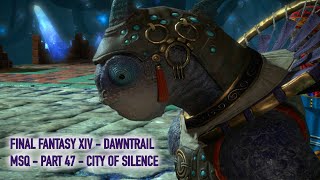 Lets play Final Fantasy XIV  Dawntrail MSQ Walkthrough  Part 47  City of Silence [upl. by Nabalas]