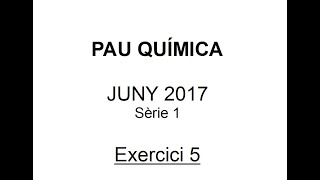 PAU Química selectivitat Juny 2017 Sèrie 1 Solució Exercici 5 Proves d’accés a la universitat [upl. by Amalee992]