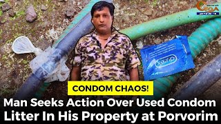 CondomChaos Man Seeks Action Over Used Condom Litter In His Property at Porvorim goa goanews [upl. by Wootan732]