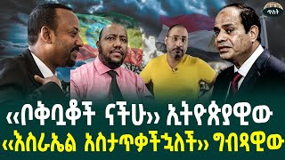 ‹‹እስራኤል አስታጥቃችኋለች›› ግብጻዊው ‹‹ቦቅቧቆች ናችሁ›› ኢትዮጵያዊውNovember 10 2024 [upl. by Avehs597]