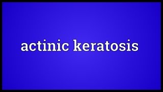 Actinic keratosis Meaning [upl. by Bellew]