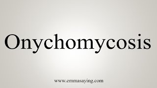 How To Say Onychomycosis [upl. by Ahtamat]