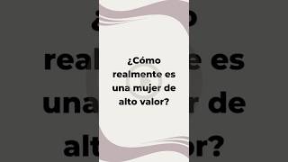 Cómo Realmente Es Una Mujer de Alto Valor [upl. by Suzanna]