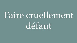 How to Pronounce Faire cruellement défaut Do cruelly default Correctly in French [upl. by Adnirim]