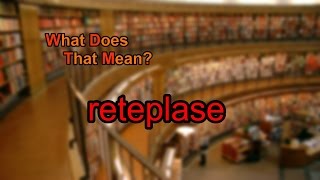 What does reteplase mean [upl. by Neelyam]