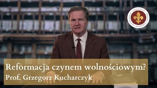 Reformacja jako czyn wolnościowy i postępowy  prof Grzegorz Kucharczyk [upl. by Haroppizt901]