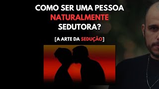 Como ser uma Pessoa NATURALMENTE Sedutora A Arte da Sedução [upl. by Lisandra]